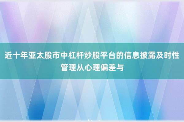 近十年亚太股市中杠杆炒股平台的信息披露及时性管理从心理偏差与